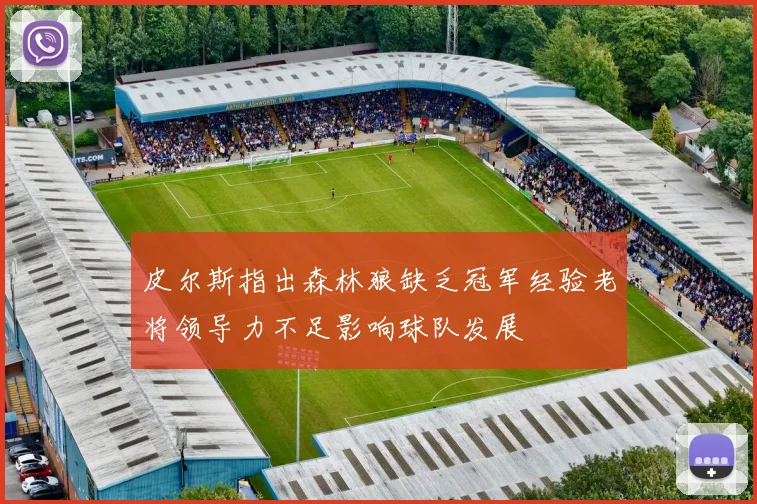 皮尔斯指出森林狼缺乏冠军经验老将领导力不足影响球队发展